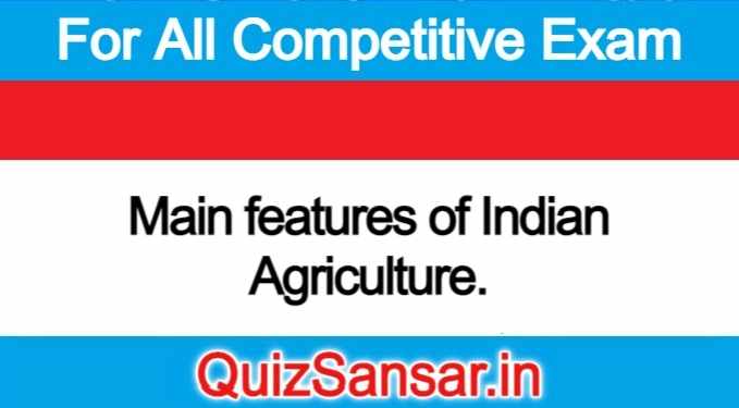 Main features of Indian Agriculture.