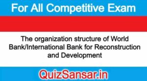 The organization structure of World Bank/International Bank for Reconstruction and Development