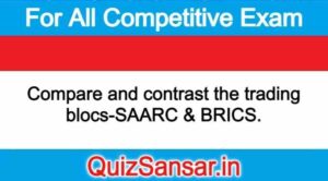 Compare and contrast the trading blocs-SAARC & BRICS.