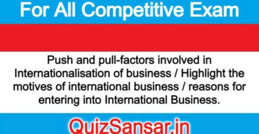 Push and pull-factors involved in Internationalisation of business / Highlight the motives of international business / reasons for entering into International Business.