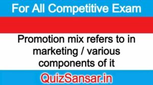 Promotion mix refers to in marketing / various components of it
