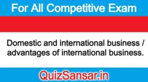 Domestic and international business / advantages of international business.