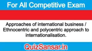 Approaches of international business / Ethnocentric and polycentric approach to internationalisation.