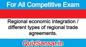 Regional economic integration / different types of regional trade agreements.