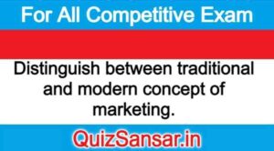 Distinguish between traditional and modern concept of marketing.