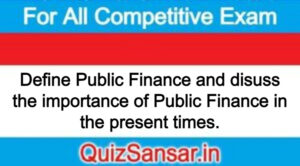 Define Public Finance and disuss the importance of Public Finance in the present times.