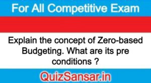 Explain the concept of Zero-based Budgeting. What are its pre conditions ?