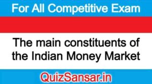 The main constituents of the Indian Money Market