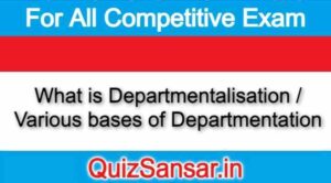 What is Departmentalisation / Various bases of Departmentation