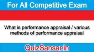 What is performance appraisal / various methods of performance appraisal