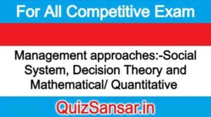 Management approaches:-Social System, Decision Theory and Mathematical/ Quantitative 