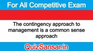 The contingency approach to management is a common sense approach