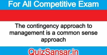 The contingency approach to management is a common sense approach