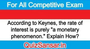 According to Keynes, the rate of interest is purely "a monetary phenomenon." Explain How?