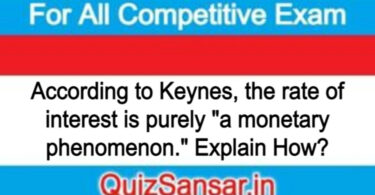 According to Keynes, the rate of interest is purely "a monetary phenomenon." Explain How?