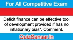 Deficit finance can be effective tool of development provided if has no inflationary bias". Comment.