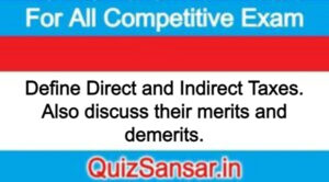 Define Direct and Indirect Taxes. Also discuss their merits and demerits.