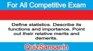 Define statistics. Describe its functions and importance. Point out their relative merits and demerits.