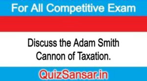 Discuss the Adam Smith Cannon of Taxation.