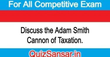 Discuss the Adam Smith Cannon of Taxation.