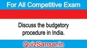 Discuss the budgetory procedure in India.