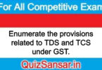 Enumerate the provisions related to TDS and TCS under GST.