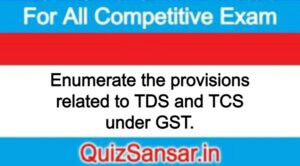 Enumerate the provisions related to TDS and TCS under GST.