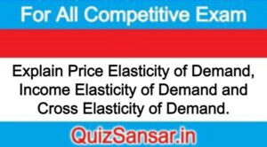 Explain Price Elasticity of Demand, Income Elasticity of Demand and Cross Elasticity of Demand.