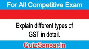 Explain different types of GST in detail.