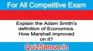 Explain the Adam Smith's definition of Economics. How Marshall improved on it?