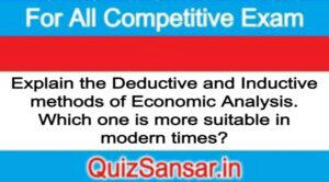 Explain the Deductive and Inductive methods of Economic Analysis. Which one is more suitable in modern times?