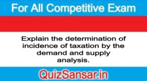 Explain the determination of incidence of taxation by the demand and supply analysis.