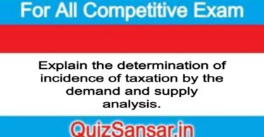 Explain the determination of incidence of taxation by the demand and supply analysis.