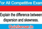 Explain the difference between dispersion and skewness.