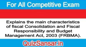 Explains the main characteristics of fiscal Consolidation and Fiscal Responsibility and Budget Management Act, 2003 (FRBMA).