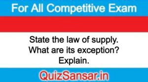 State the law of supply. What are its exception? Explain.