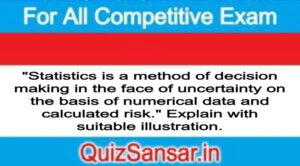 "Statistics is a method of decision making in the face of uncertainty on the basis of numerical data and calculated risk." Explain with suitable illustration.