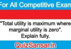 "Total utility is maximum where marginal utility is zero". Explain fully.