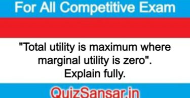 "Total utility is maximum where marginal utility is zero". Explain fully.