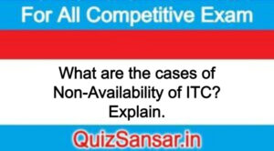 What are the cases of Non-Availability of ITC? Explain.