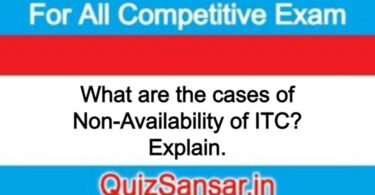 What are the cases of Non-Availability of ITC? Explain.
