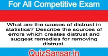 What are the causes of distrust in statistics? Describe the sources of errors which creates distrust and suggest remedies for removing distrust.