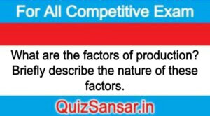 What are the factors of production? Briefly describe the nature of these factors.