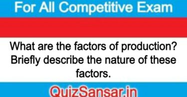 What are the factors of production? Briefly describe the nature of these factors.