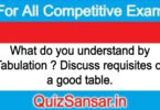 What do you understand by Tabulation ? Discuss requisites of a good table.