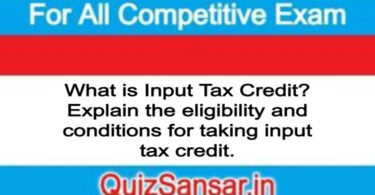 What is Input Tax Credit? Explain the eligibility and conditions for taking input tax credit.