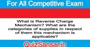 What is Reverse Charge Mechanism? What are the categories of supplies in respect of them this mechanism is applicable?