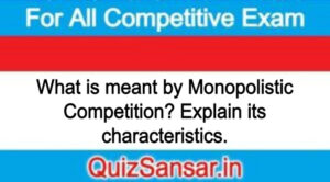 What is meant by Monopolistic Competition? Explain its characteristics.