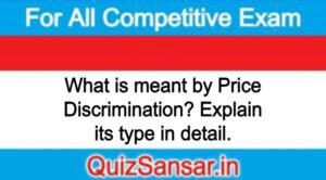 What is meant by Price Discrimination? Explain its type in detail.