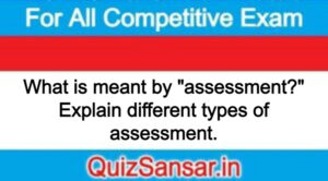 What is meant by "assessment?" Explain different types of assessment.